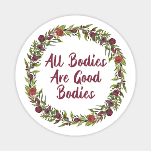 All bodies are good bodies! Floral Magnet